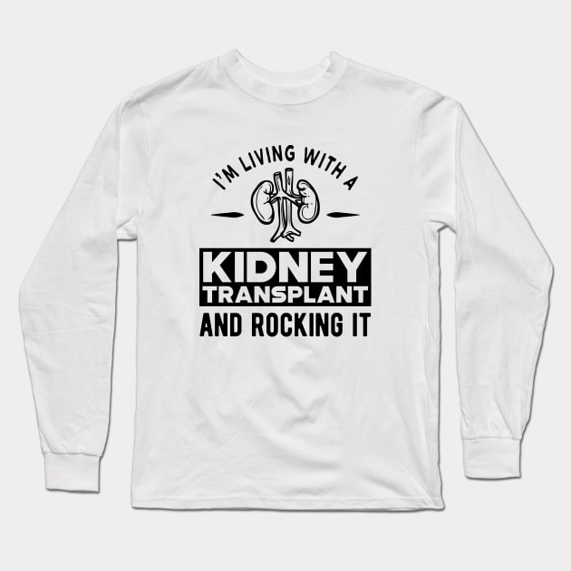 Kidney Transplant - I'm living with a kidney transplant and rocking it Long Sleeve T-Shirt by KC Happy Shop